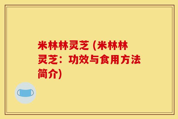 米林林灵芝 (米林林灵芝：功效与食用方法简介)