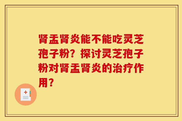 肾盂肾炎能不能吃灵芝孢子粉？探讨灵芝孢子粉对肾盂肾炎的治疗作用？