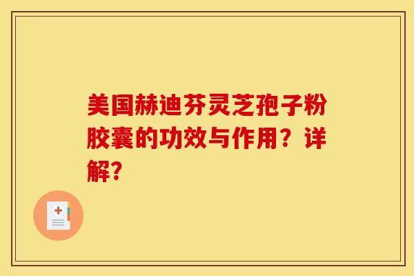 美国赫迪芬灵芝孢子粉胶囊的功效与作用？详解？