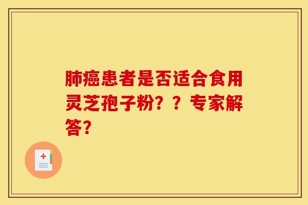 肺癌患者是否适合食用灵芝孢子粉？？专家解答？
