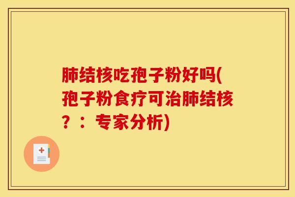 肺结核吃孢子粉好吗(孢子粉食疗可治肺结核？：专家分析)