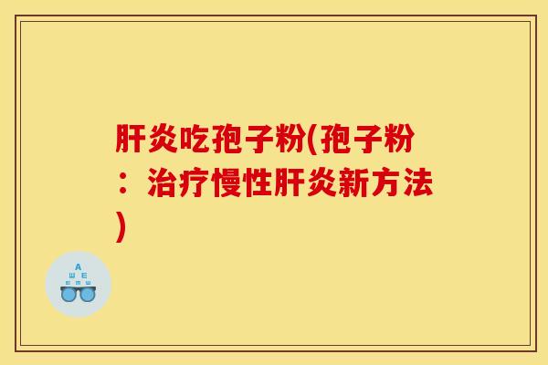 肝炎吃孢子粉(孢子粉：治疗慢性肝炎新方法)