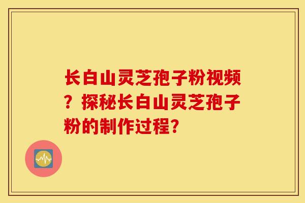 长白山灵芝孢子粉视频？探秘长白山灵芝孢子粉的制作过程？