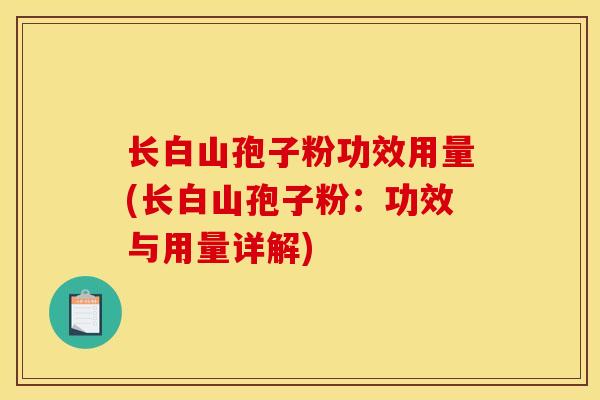 长白山孢子粉功效用量(长白山孢子粉：功效与用量详解)