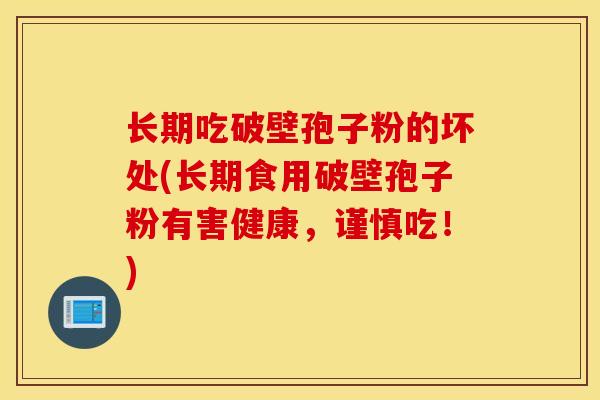 长期吃破壁孢子粉的坏处(长期食用破壁孢子粉有害健康，谨慎吃！)