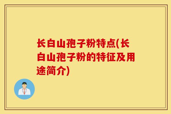 长白山孢子粉特点(长白山孢子粉的特征及用途简介)