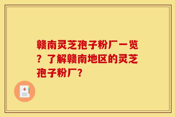 赣南灵芝孢子粉厂一览？了解赣南地区的灵芝孢子粉厂？