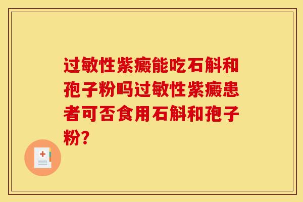 过敏性紫癜能吃石斛和孢子粉吗过敏性紫癜患者可否食用石斛和孢子粉？