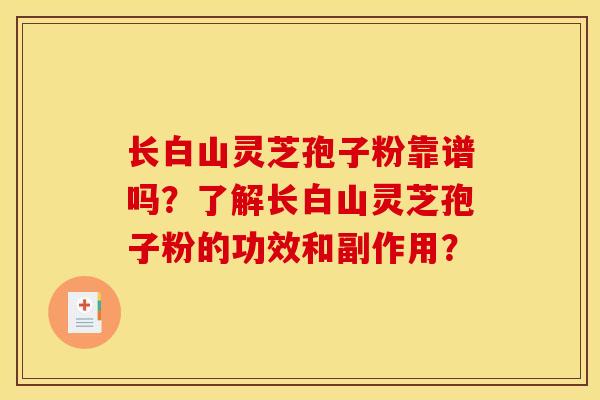 长白山灵芝孢子粉靠谱吗？了解长白山灵芝孢子粉的功效和副作用？