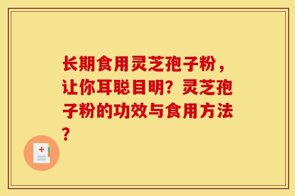 长期食用灵芝孢子粉，让你耳聪目明？灵芝孢子粉的功效与食用方法？