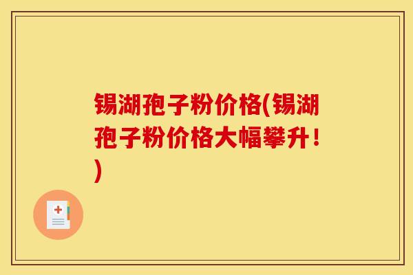 锡湖孢子粉价格(锡湖孢子粉价格大幅攀升！)