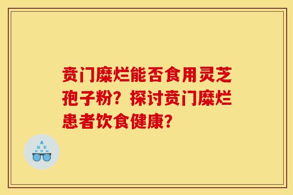 贲门糜烂能否食用灵芝孢子粉？探讨贲门糜烂患者饮食健康？