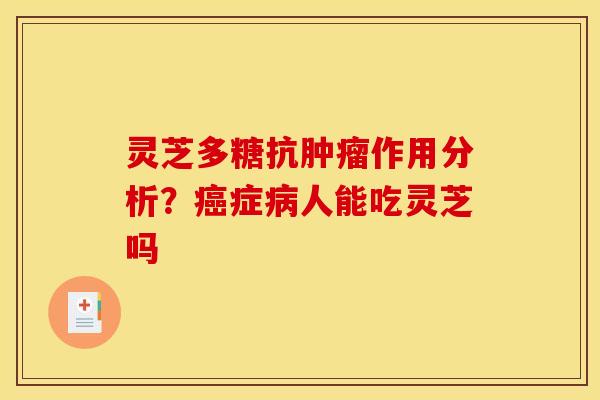 灵芝多糖抗肿瘤作用分析？癌症病人能吃灵芝吗