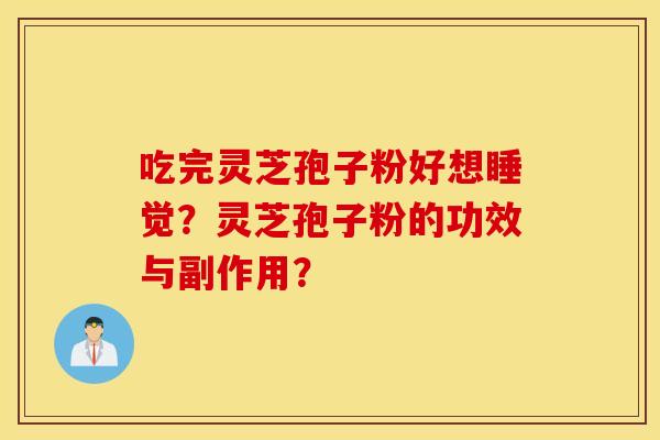 吃完灵芝孢子粉好想睡觉？灵芝孢子粉的功效与副作用？