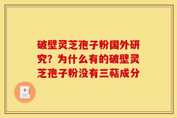 破壁灵芝孢子粉国外研究？为什么有的破壁灵芝孢子粉没有三萜成分