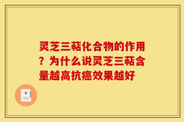灵芝三萜化合物的作用？为什么说灵芝三萜含量越高抗癌效果越好