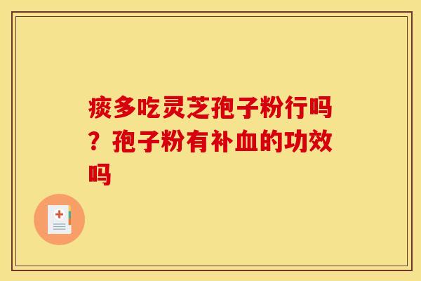 痰多吃灵芝孢子粉行吗？孢子粉有补血的功效吗
