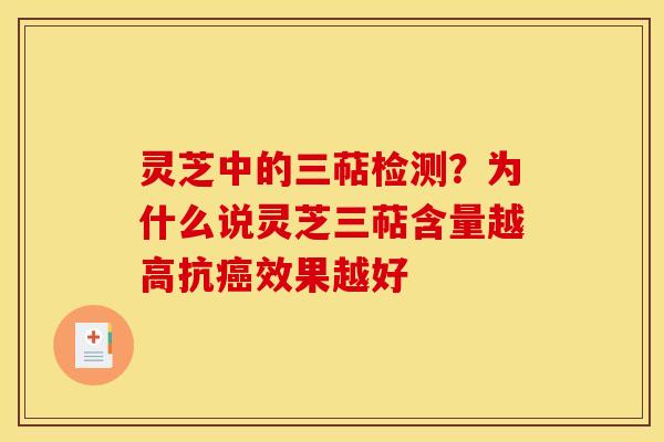 灵芝中的三萜检测？为什么说灵芝三萜含量越高抗癌效果越好