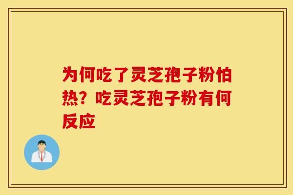 为何吃了灵芝孢子粉怕热？吃灵芝孢子粉有何反应
