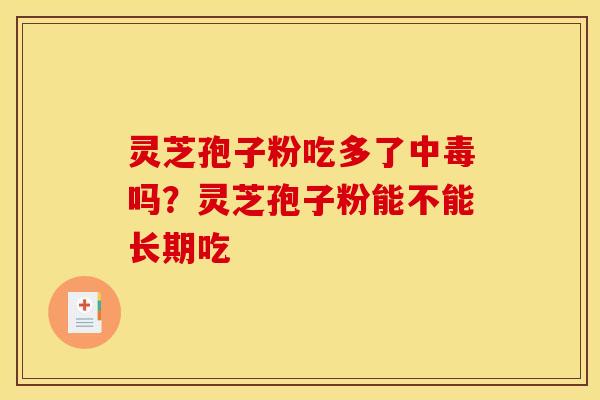 灵芝孢子粉吃多了中毒吗？灵芝孢子粉能不能长期吃