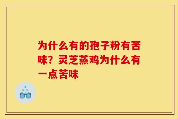 为什么有的孢子粉有苦味？灵芝蒸鸡为什么有一点苦味