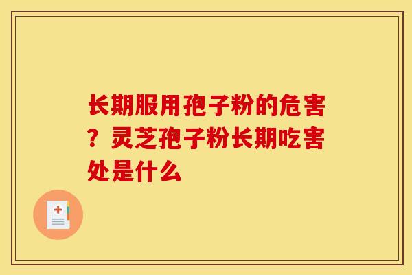 长期服用孢子粉的危害？灵芝孢子粉长期吃害处是什么