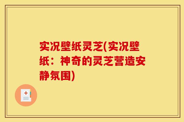 实况壁纸灵芝(实况壁纸：神奇的灵芝营造安静氛围)