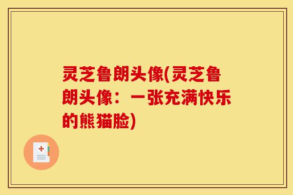 灵芝鲁朗头像(灵芝鲁朗头像：一张充满快乐的熊猫脸)