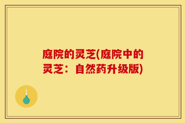 庭院的灵芝(庭院中的灵芝：自然药升级版)