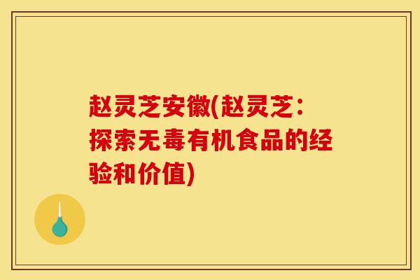 赵灵芝安徽(赵灵芝：探索无毒有机食品的经验和价值)