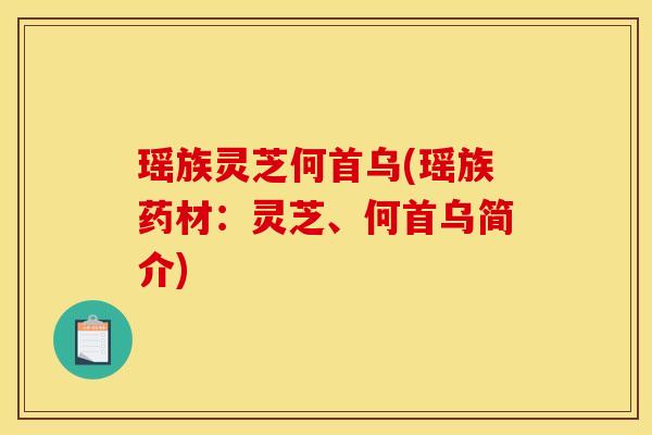 瑶族灵芝何首乌(瑶族药材：灵芝、何首乌简介)