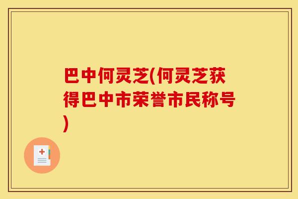 巴中何灵芝(何灵芝获得巴中市荣誉市民称号)