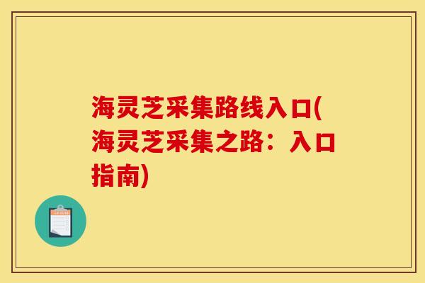 海灵芝采集路线入口(海灵芝采集之路：入口指南)