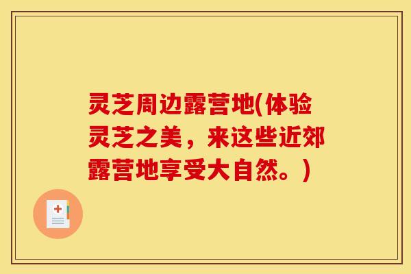 灵芝周边露营地(体验灵芝之美，来这些近郊露营地享受大自然。)