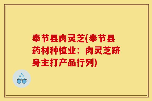 奉节县肉灵芝(奉节县药材种植业：肉灵芝跻身主打产品行列)