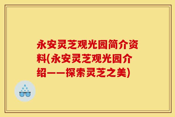永安灵芝观光园简介资料(永安灵芝观光园介绍——探索灵芝之美)
