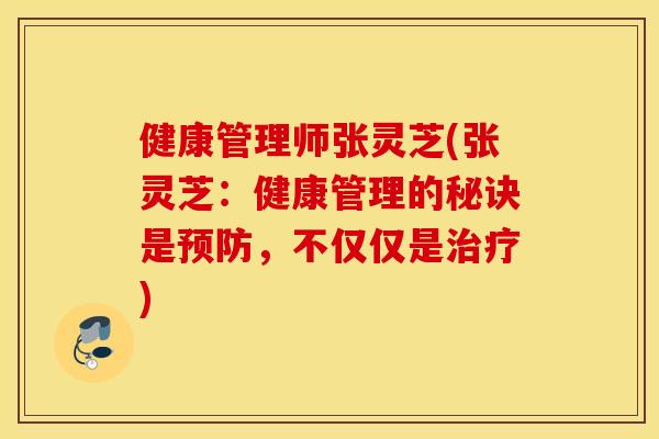 健康管理师张灵芝(张灵芝：健康管理的秘诀是预防，不仅仅是治疗)