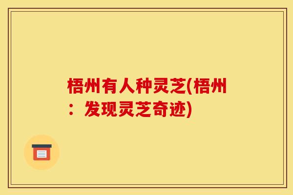 梧州有人种灵芝(梧州：发现灵芝奇迹)