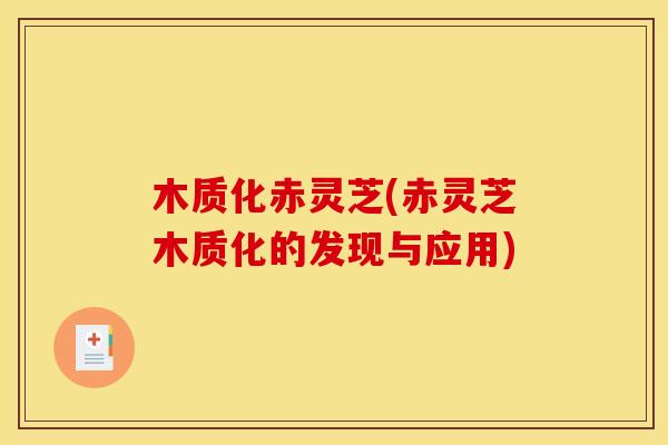 木质化赤灵芝(赤灵芝木质化的发现与应用)