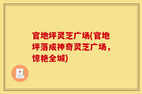 官地坪灵芝广场(官地坪落成神奇灵芝广场，惊艳全城)