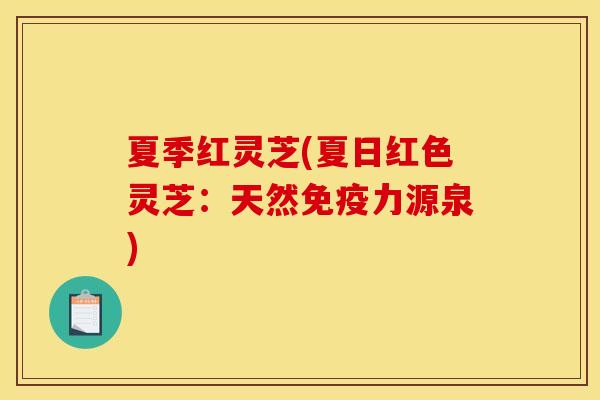 夏季红灵芝(夏日红色灵芝：天然免疫力源泉)