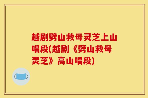 越剧劈山救母灵芝上山唱段(越剧《劈山救母灵芝》高山唱段)