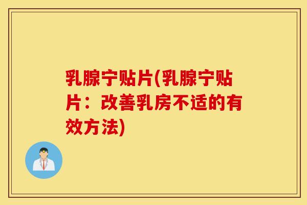 乳腺宁贴片(乳腺宁贴片：改善乳房不适的有效方法)