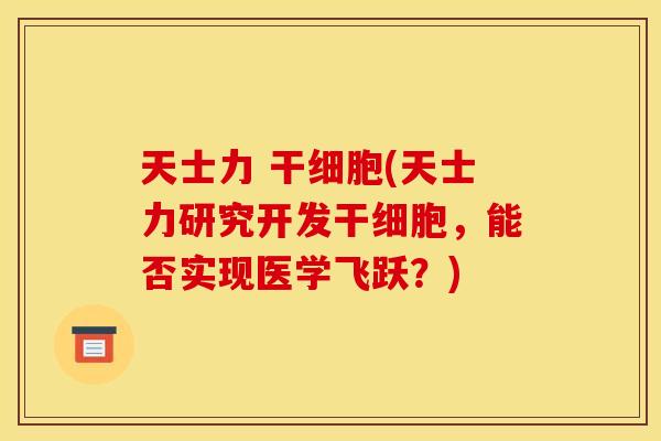 天士力 干细胞(天士力研究开发干细胞，能否实现医学飞跃？)