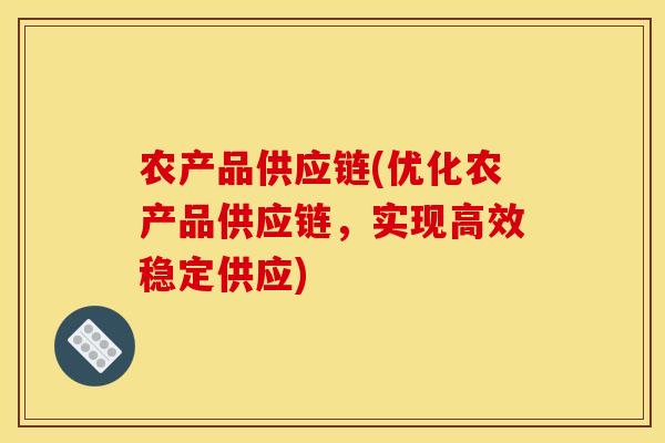 农产品供应链(优化农产品供应链，实现高效稳定供应)