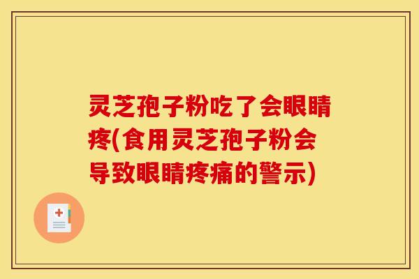 灵芝孢子粉吃了会眼睛疼(食用灵芝孢子粉会导致眼睛疼痛的警示)