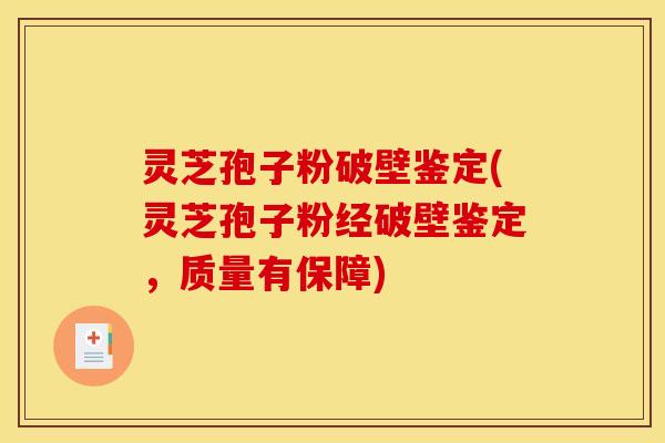灵芝孢子粉破壁鉴定(灵芝孢子粉经破壁鉴定，质量有保障)
