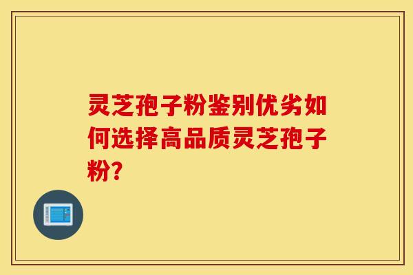 灵芝孢子粉鉴别优劣如何选择高品质灵芝孢子粉？