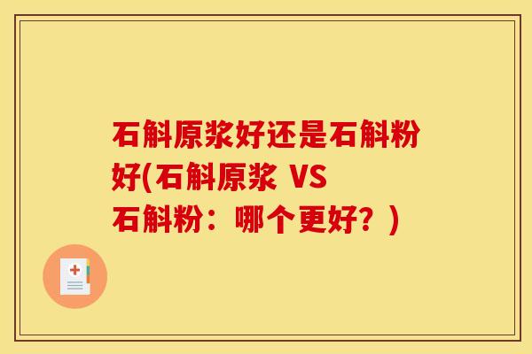 石斛原浆好还是石斛粉好(石斛原浆 VS 石斛粉：哪个更好？)