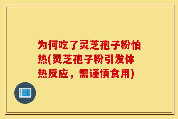 为何吃了灵芝孢子粉怕热(灵芝孢子粉引发体热反应，需谨慎食用)